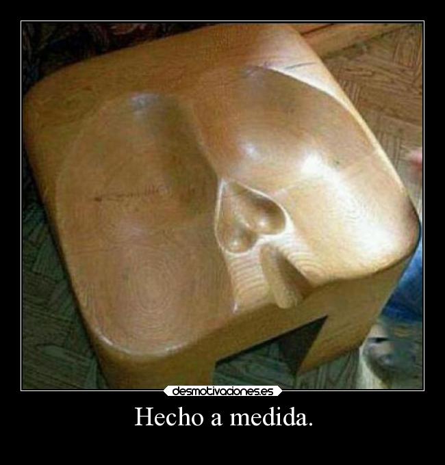 Hecho a medida. -