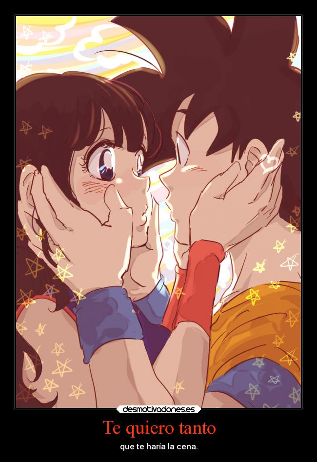 Te quiero tanto - que te haría la cena.
