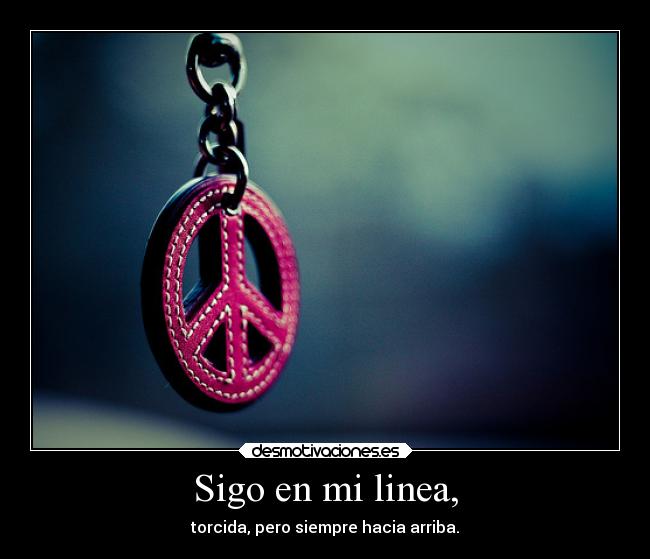 Sigo en mi linea, - torcida, pero siempre hacia arriba.