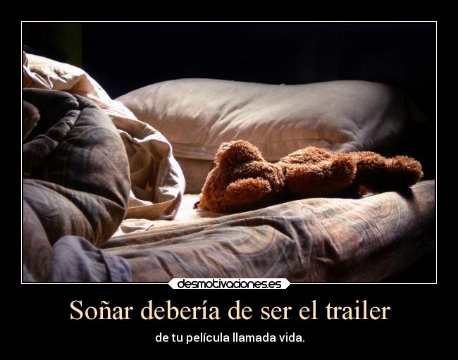 Soñar debería de ser el trailer - de tu película llamada vida.