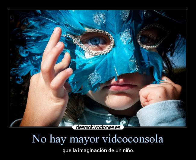 No hay mayor videoconsola - que la imaginación de un niño.