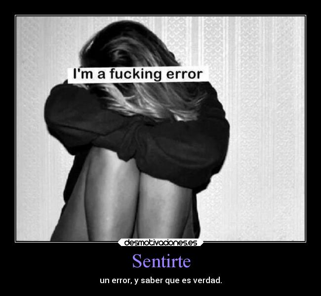 Sentirte - un error, y saber que es verdad.