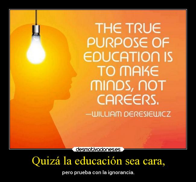 Quizá la educación sea cara, - pero prueba con la ignorancia.