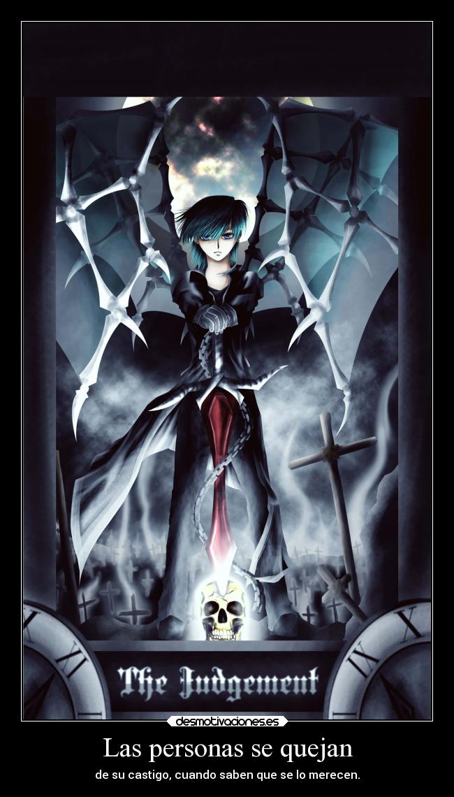 Las personas se quejan - de su castigo, cuando saben que se lo merecen.