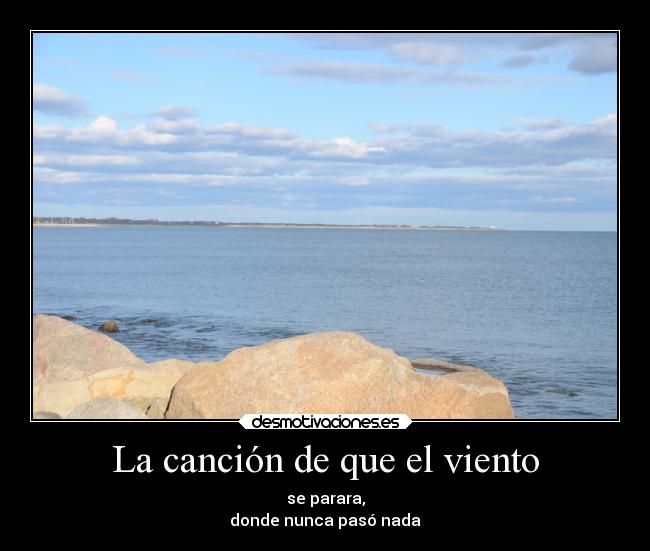 La canción de que el viento - se parara,
donde nunca pasó nada