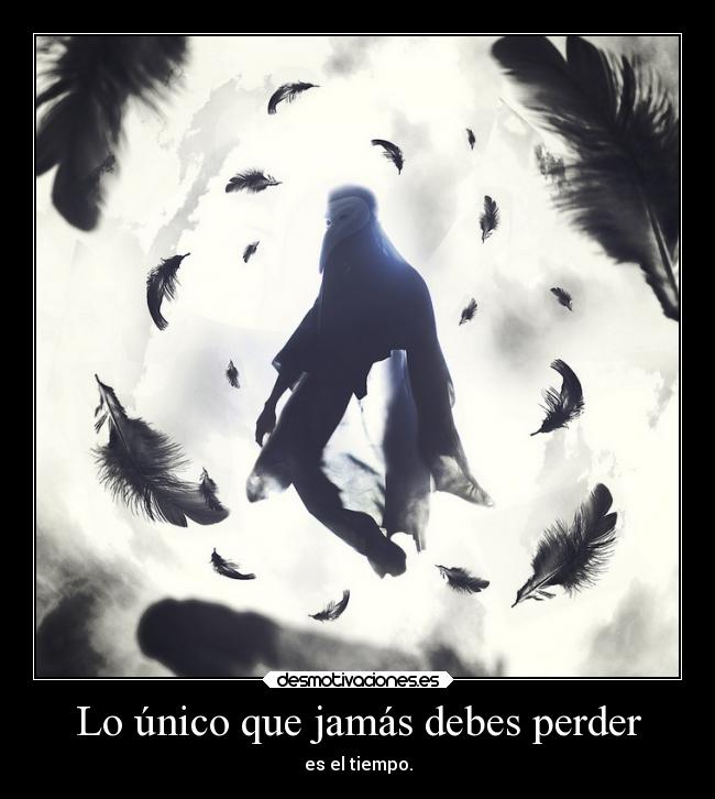 Lo único que jamás debes perder - es el tiempo.
