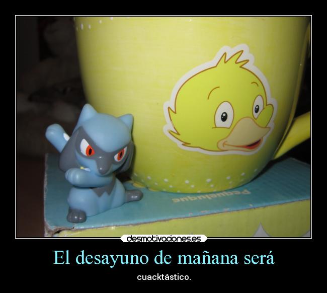 El desayuno de mañana será - cuacktástico.