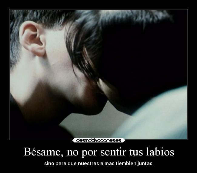 Bésame, no por sentir tus labios -