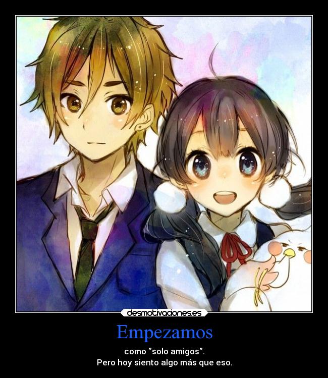 Empezamos - como solo amigos.
Pero hoy siento algo más que eso.