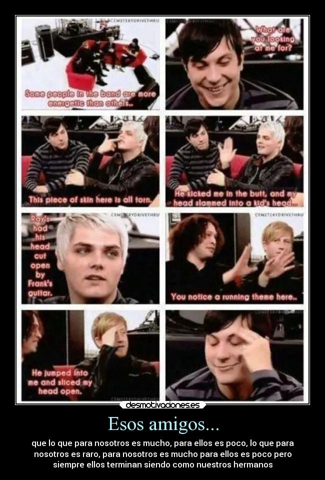 Esos amigos... - que lo que para nosotros es mucho, para ellos es poco, lo que para
nosotros es raro, para nosotros es mucho para ellos es poco pero
siempre ellos terminan siendo como nuestros hermanos