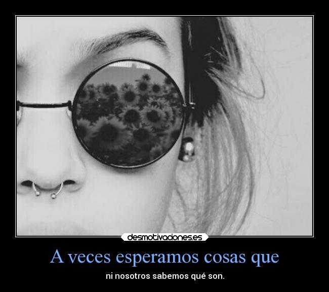 A veces esperamos cosas que - 