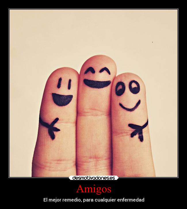 Amigos - El mejor remedio, para cualquier enfermedad