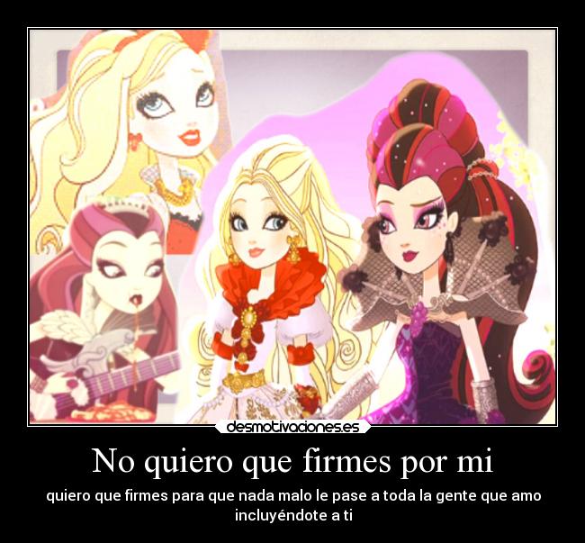 No quiero que firmes por mi - quiero que firmes para que nada malo le pase a toda la gente que amo
incluyéndote a ti