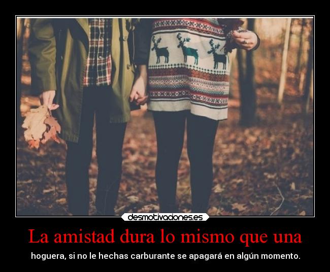 La amistad dura lo mismo que una -