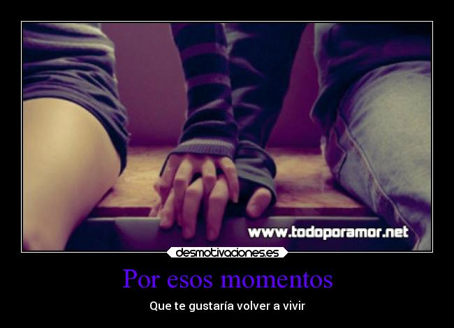 Por esos momentos - Que te gustaría volver a vivir