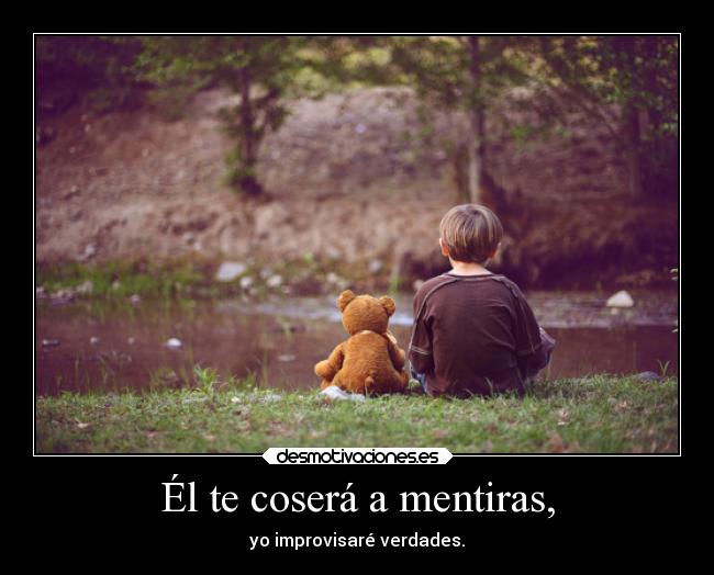 Él te coserá a mentiras, - yo improvisaré verdades.