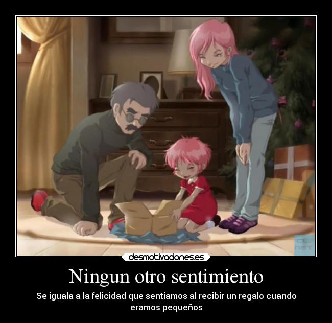 Ningun otro sentimiento - Se iguala a la felicidad que sentiamos al recibir un regalo cuando
eramos pequeños