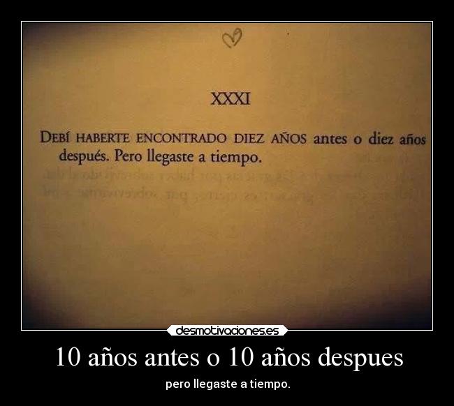 10 años antes o 10 años despues - pero llegaste a tiempo.