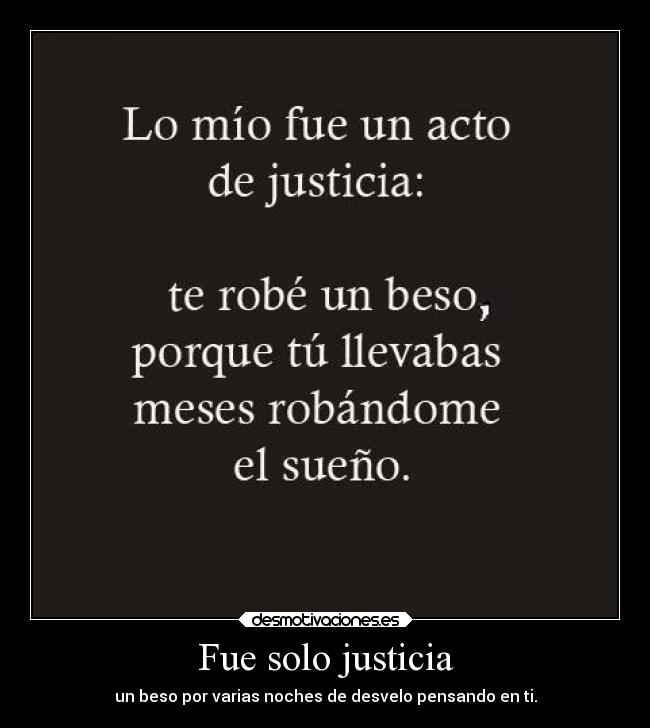 Fue solo justicia - un beso por varias noches de desvelo pensando en ti.