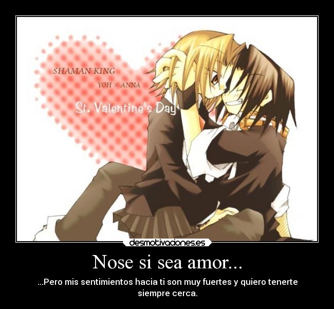 Nose si sea amor... - ...Pero mis sentimientos hacia ti son muy fuertes y quiero tenerte
siempre cerca.
