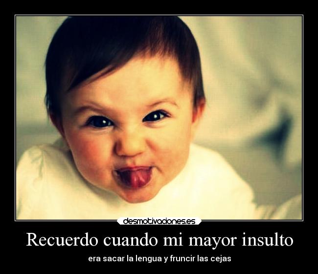 Recuerdo cuando mi mayor insulto -