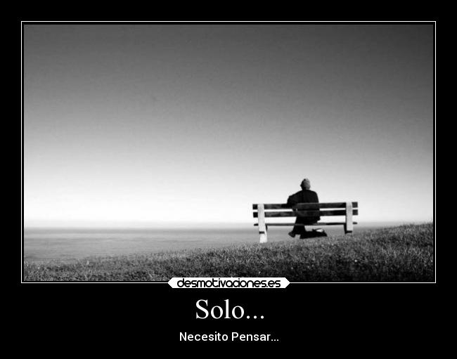 Solo... - Necesito Pensar...