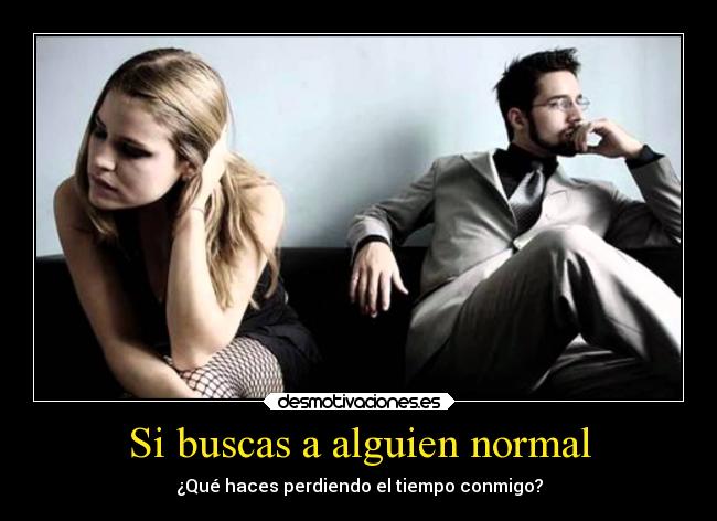 Si buscas a alguien normal -