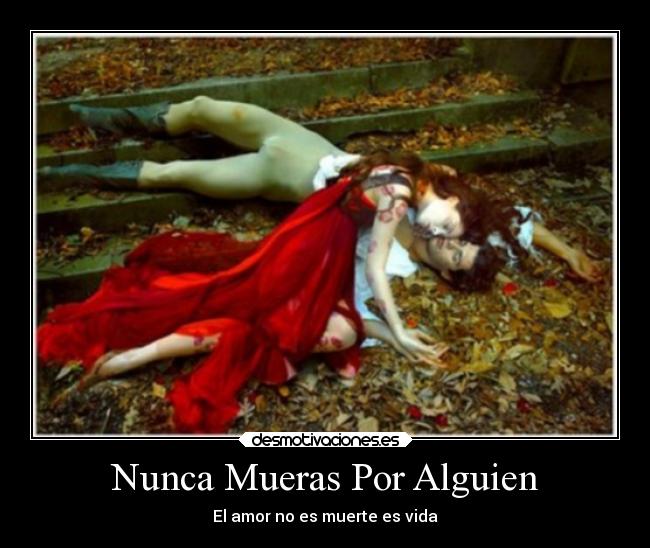 Nunca Mueras Por Alguien - El amor no es muerte es vida