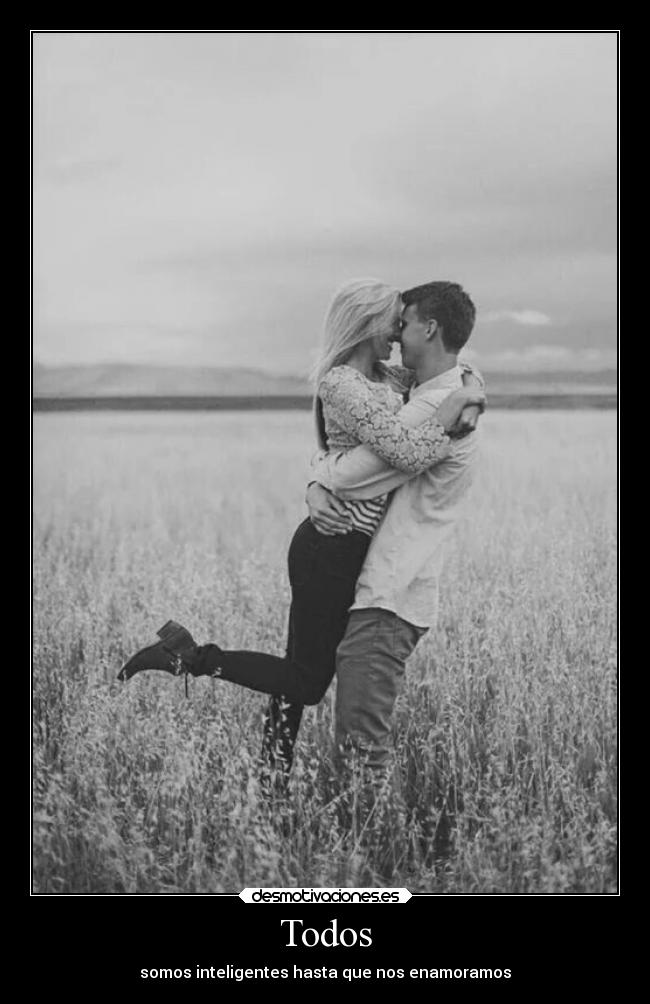 Todos - somos inteligentes hasta que nos enamoramos