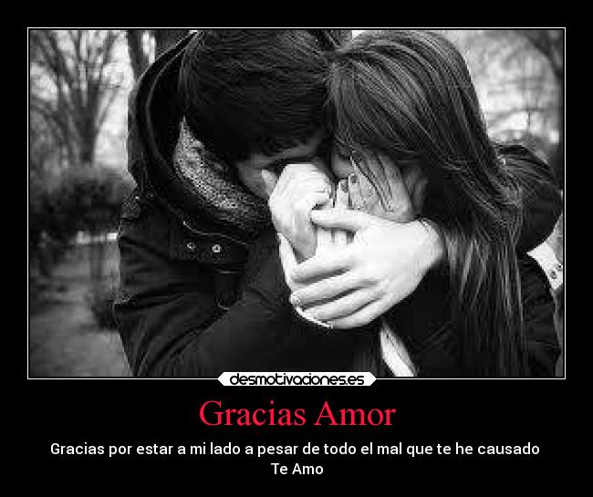 Gracias Amor - Gracias por estar a mi lado a pesar de todo el mal que te he causado
Te Amo