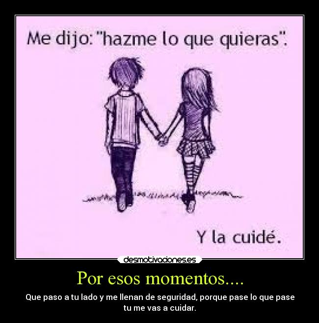 Por esos momentos.... -