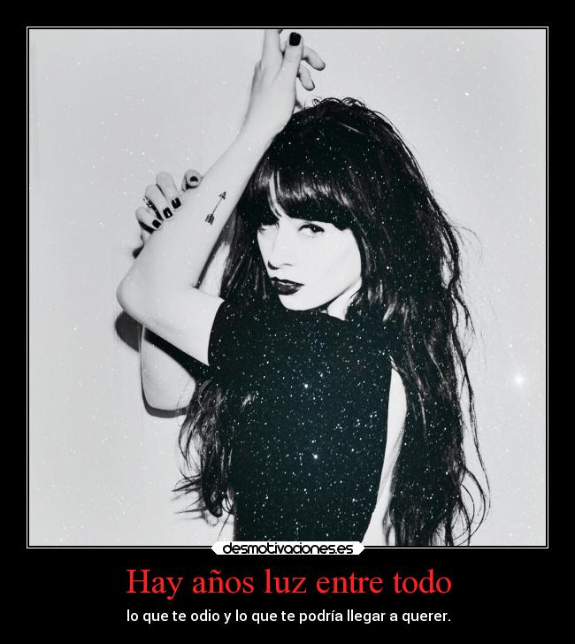 Hay años luz entre todo - lo que te odio y lo que te podría llegar a querer.