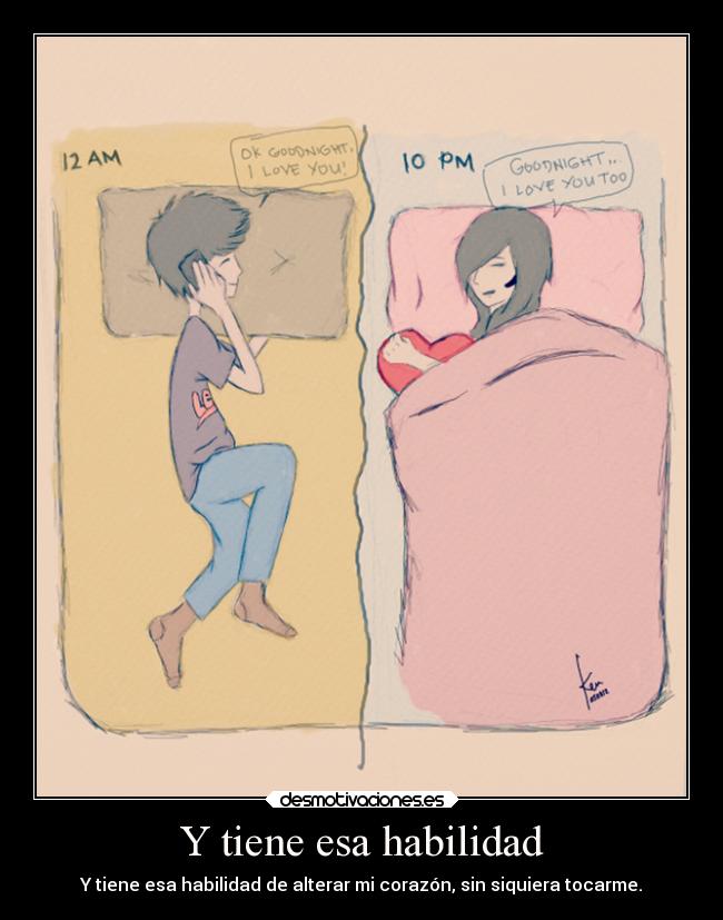 Y tiene esa habilidad - Y tiene esa habilidad de alterar mi corazón, sin siquiera tocarme.
