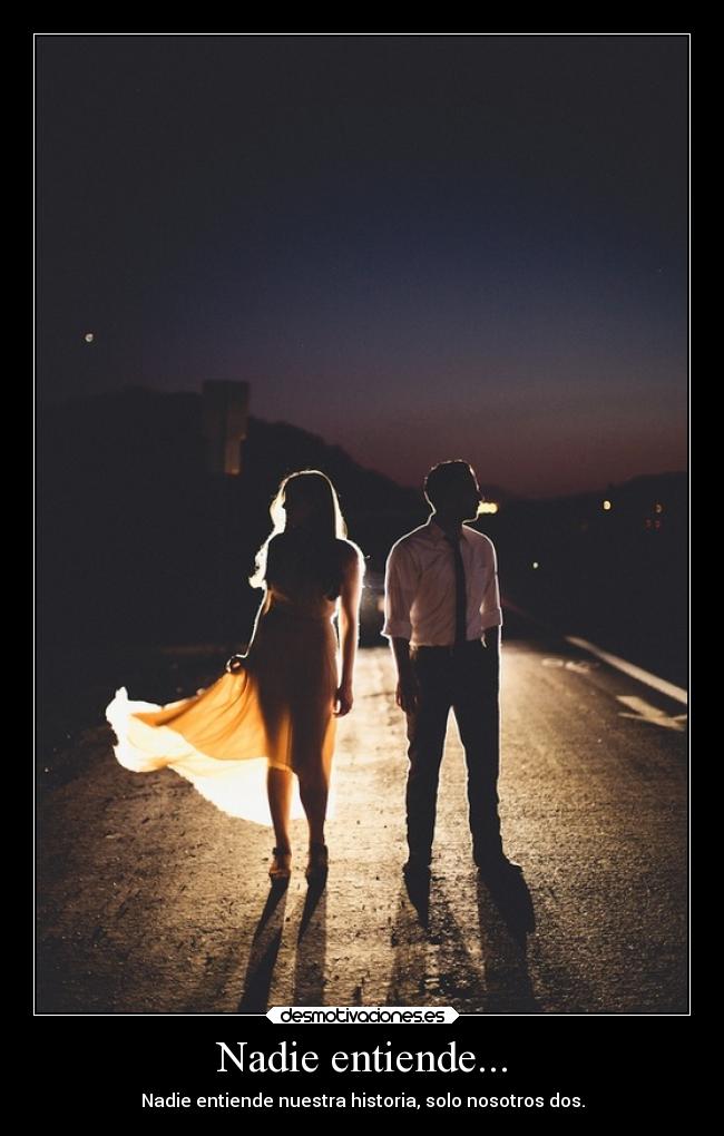Nadie entiende... - Nadie entiende nuestra historia, solo nosotros dos.