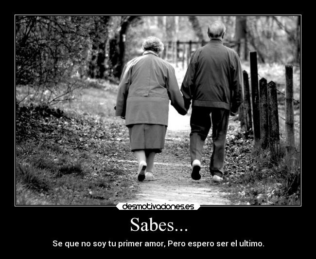 Sabes... - Se que no soy tu primer amor, Pero espero ser el ultimo.
