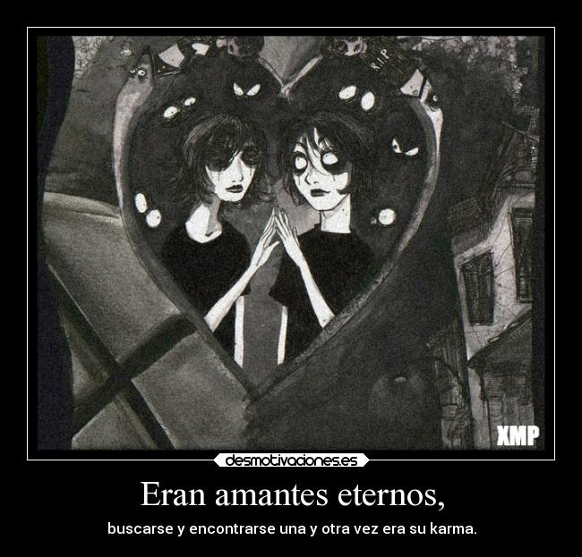 Eran amantes eternos, - buscarse y encontrarse una y otra vez era su karma.