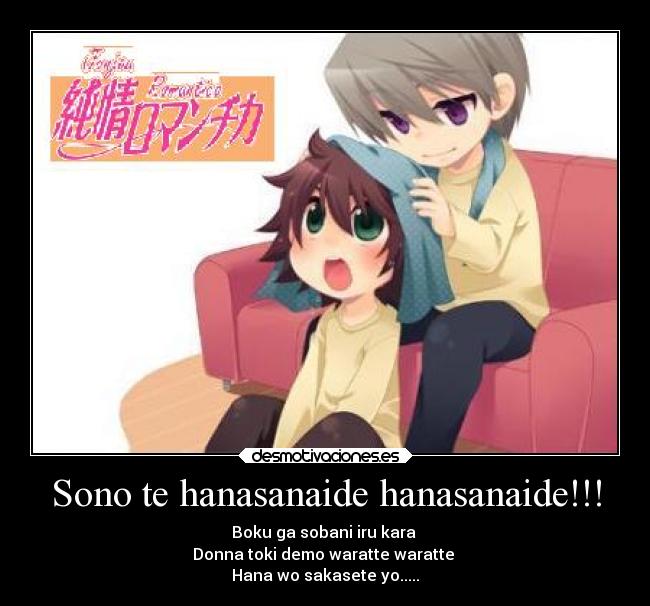 Sono te hanasanaide hanasanaide!!! - Boku ga sobani iru kara 
Donna toki demo waratte waratte 
Hana wo sakasete yo.....