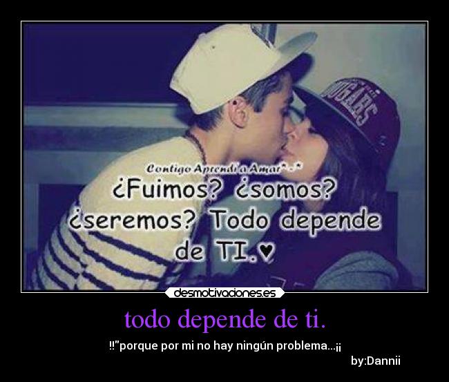 todo depende de ti. - 