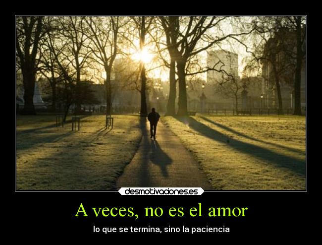 A veces, no es el amor - lo que se termina, sino la paciencia