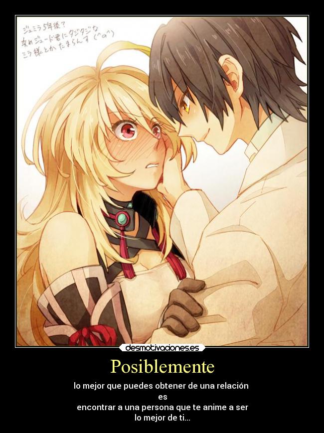 Posiblemente - lo mejor que puedes obtener de una relación
es
encontrar a una persona que te anime a ser
lo mejor de ti...