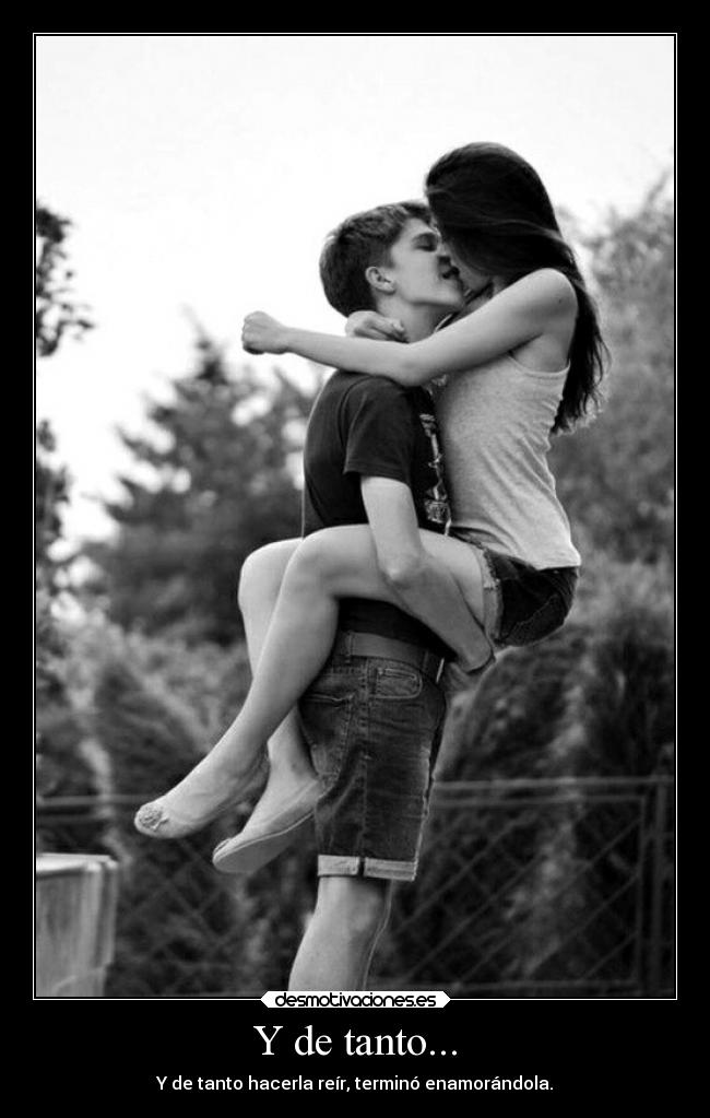 Y de tanto... - Y de tanto hacerla reír, terminó enamorándola.