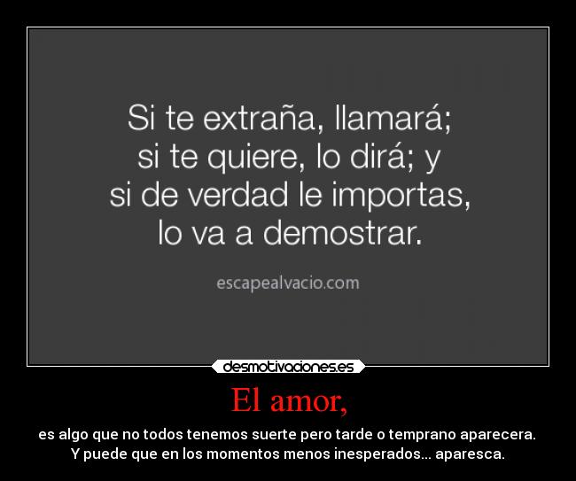 El amor, - es algo que no todos tenemos suerte pero tarde o temprano aparecera.
Y puede que en los momentos menos inesperados... aparesca.