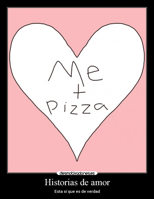 carteles amor historia amor pizza love pizzaypelienmikelly desmotivaciones