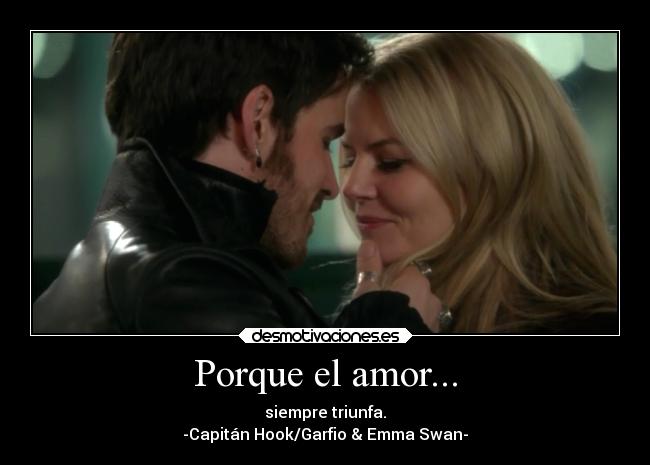 Porque el amor... - siempre triunfa.
-Capitán Hook/Garfio & Emma Swan-