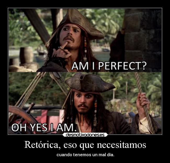 Retórica, eso que necesitamos - cuando tenemos un mal día.