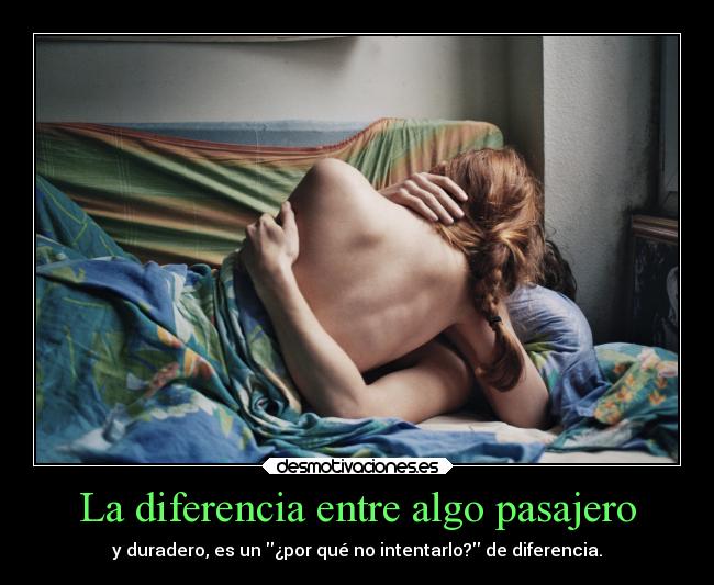 La diferencia entre algo pasajero - y duradero, es un ¿por qué no intentarlo? de diferencia.