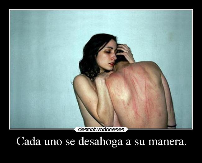 Cada uno se desahoga a su manera. -