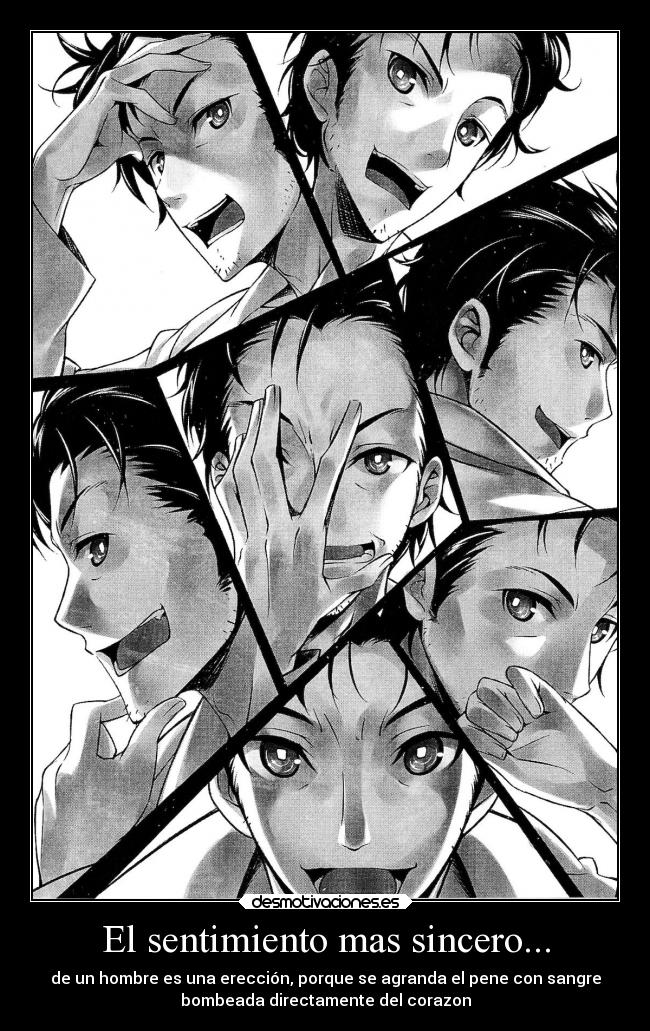 El sentimiento mas sincero... - de un hombre es una erección, porque se agranda el pene con sangre
bombeada directamente del corazon