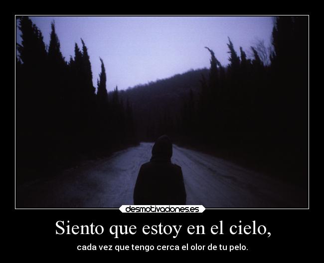 Siento que estoy en el cielo, - cada vez que tengo cerca el olor de tu pelo.