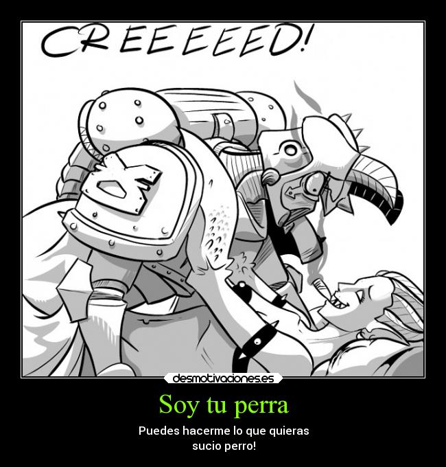 Soy tu perra - Puedes hacerme lo que quieras
sucio perro!